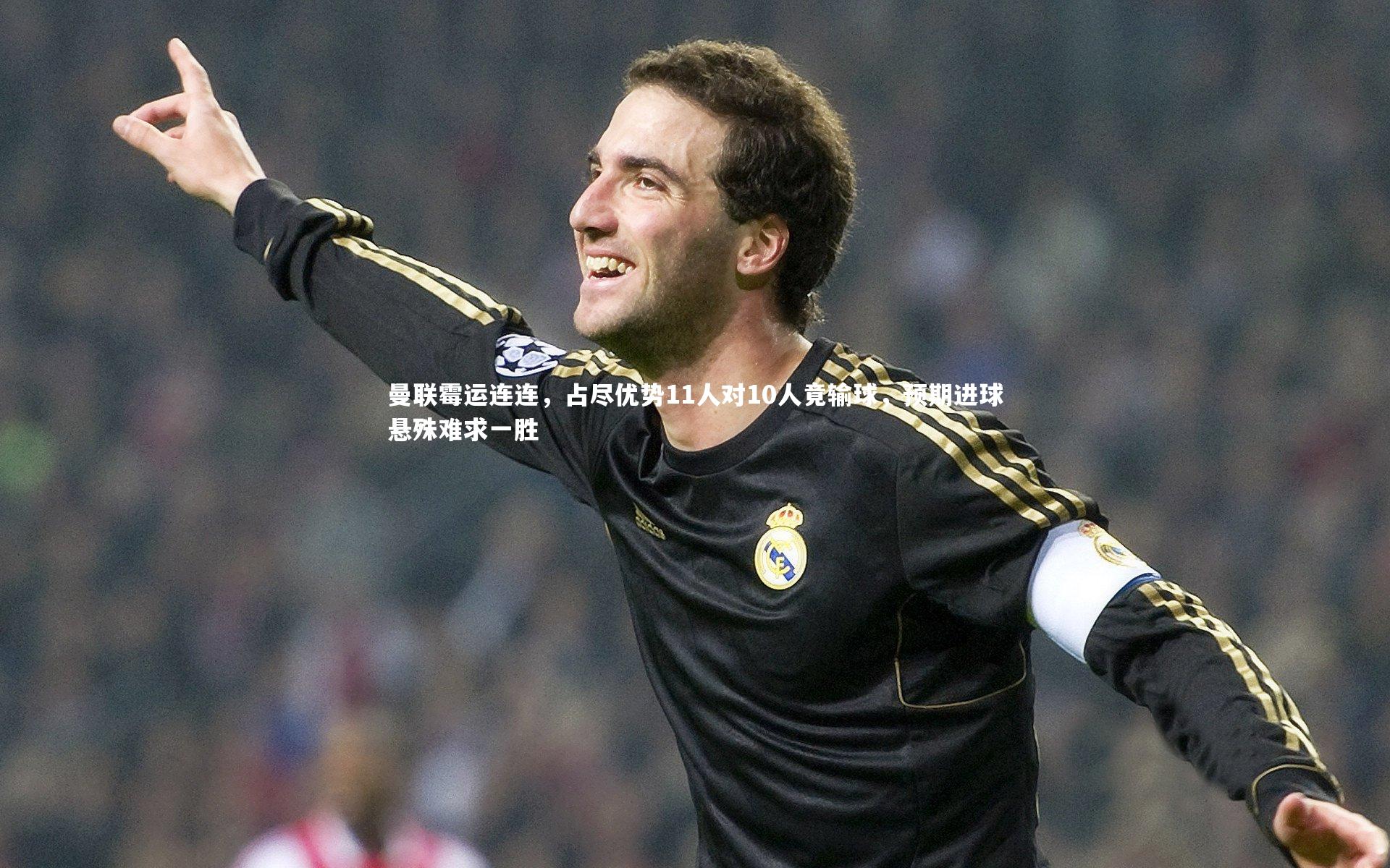 曼联霉运连连，占尽优势11人对10人竟输球，预期进球悬殊难求一胜